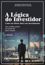A Lógica do Investidor: como sua mente afeta seus investimentos - Uma análise prática da mente de qu A Lógica do Investidor: como sua mente afeta seus investimentos - Uma análise prática da mente de qu