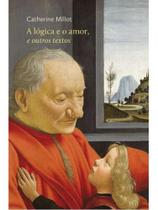 A lógica e o amor, e outros textos A lógica e o amor, e outros textos