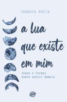 A lua que existe em mim: Fases e formas sobre sentir demais A lua que existe em mim: Fases e formas sobre sentir demais