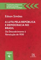 A luta pela república e democracia no Brasil: do descobrimento à revolução de 1930 - ALMEDINA BRASIL