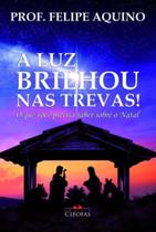 A Luz Brilhou Nas Trevas! O Que Você Precisa Saber Sobre O Natal - EDITORA CLEOFAS