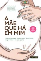 A mãe que há em mim - Como promover o bem-estar emocional na gravidez e no pós-parto - Pactor