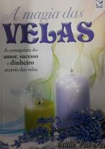 A Magia das Velas - A Conquista do amor, sucesso e dinheiro através das velas