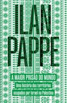 A Maior Prisão Do Mundo - Uma História Dos Territórios Ocupados Por Israel Na Palestina