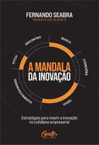 A Mandala da Inovação - Estratégias Para Inserir a Inovação no Cotidiano Empresarial