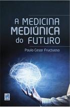 A Medicina Mediúnica Do Futuro - Lar de Frei Luiz