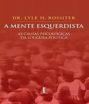 A mente esquerdista - As causas psicológicas da loucura política - VIDE EDITORIAL