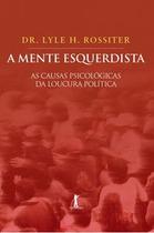 A mente esquerdista - As causas psicológicas da loucura política