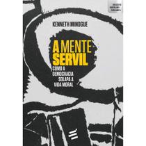 A Mente Servil: Como a Democracia Solapa a Vida Moral - E Realizações A Mente Servil: Como a Democracia Solapa a Vida Moral - E Realizações