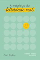 A metafísica da felicidade real - MARTINS EDITORA A metafísica da felicidade real - MARTINS EDITORA