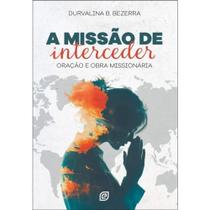 A Missão De Interceder - 1ª Ed A Missão De Interceder - 1ª Ed