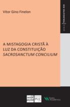 A Mistagogia Cristã À Luz Da Constituição Sacrosanctum Concilium A Mistagogia Cristã À Luz Da Constituição Sacrosanctum Concilium