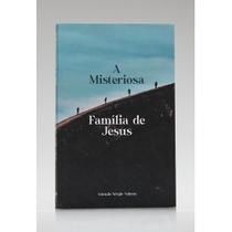A Misteriosa Família de Jesus Antonio Sérgio Valente - Livraria Familia Crista