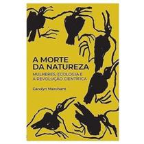 A Morte Da Natureza: Mulheres, Ecologia E A Revolução Científica