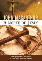 A Morte de Jesus - John Macarthur - CULTURA CRISTÃ