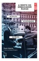 A Morte do Embaixador Russo - Um Relato de Espionagem no Brasil