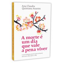 A Morte é Um Dia Que Vale a Pena Viver - Um Excelente Motivo Para se Buscar um Novo Olhar Para a Vida - Ana Claudia Quintana Arantes - Sextante - Livro A Morte é Um Dia Que Vale a Pena Viver - Um Excelente Motivo Para se Buscar um Novo Olhar Para a Vida - Ana Claudia Quintana Arantes - Sextante - Livro