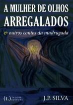 A Mulher de Olhos Arregalados & Outros Contos da Madrugada A Mulher de Olhos Arregalados & Outros Contos da Madrugada