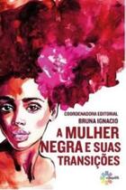 A mulher negra e suas transições A mulher negra e suas transições