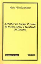 A Mulher no Espaço Privado Da Incapacidade À Igualdade de Direitos A Mulher no Espaço Privado Da Incapacidade À Igualdade de Direitos