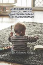 A musicalização na educação infantil como facilitadora do ensino aprendizagem