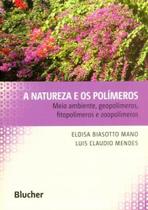 A natureza e os polímeros: meio ambiente, geopolímeros, fitopolímeros e zoopolímeros - Edgard Blücher