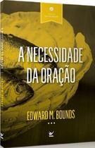 A Necessidade Da Oração, Edward M. Bounds - Vida