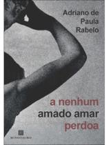A nenhum amado amar perdoa A nenhum amado amar perdoa