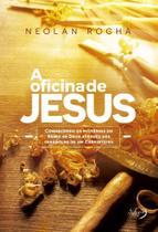 a Oficina De Jesus - Conhecendo Os Mistérios Do Reino De Deus Através Das Parábolas De Um Carpinteir