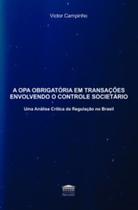 A OPA obrigatória em transações envolvendo o controle societário: uma análise crítica da regulação no Brasil - EDITORA PROCESSO A OPA obrigatória em transações envolvendo o controle societário: uma análise crítica da regulação no Brasil - EDITORA PROCESSO