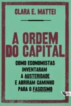 A ordem do capital - Como economistas inventaram a austeridade e abriram caminho para o fascismo - BOITEMPO