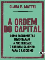 A ordem do capital - Como economistas inventaram a austeridade e abriram caminho para o fascismo A ordem do capital - Como economistas inventaram a austeridade e abriram caminho para o fascismo