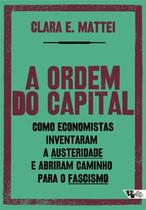 A Ordem do Capital: Como Economistas Inventaram a Austeridade e Abriram Caminho para o Fascismo - Boitempo