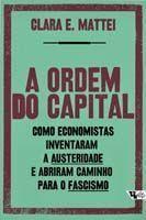 A ordem do capital - Como economistas inventaram a austeridade e abriram caminho para o fascismo - BOITEMPO
