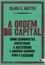 A Ordem do Capital: Como Economistas Inventaram a Austeridade e Abriram Caminho para o Fascismo