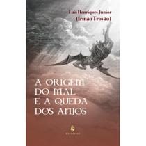 A origem do mal e a queda dos anjos (Luis Henriques Junior (Irmão Trovão))