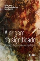 A Origem do Significado - Uma Abordagem Paleoantropológica A Origem do Significado - Uma Abordagem Paleoantropológica
