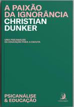 A paixão da ignorância: uma psicanálise da educação para a escuta - Contracorrente