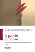 A paixão de formar: sobre o mundo psíquico do professor apaixonado A paixão de formar: sobre o mundo psíquico do professor apaixonado