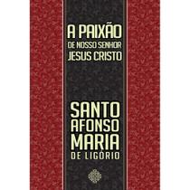 A Paixão de Nosso Senhor Jesus Cristo (Calvariae) (Santo Afonso de Ligório)