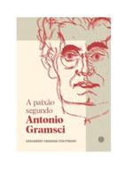 A paixão segundo antonio gramsci A paixão segundo antonio gramsci
