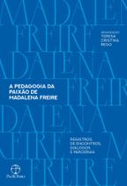 A Pedagogia Da Paixão De Madalena Freire - Registros De Encontros, Diálogos E Parcerias - PAZ E TERRA