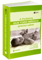 A pediatria que todo medico precisa saber - SANAR A pediatria que todo medico precisa saber - SANAR