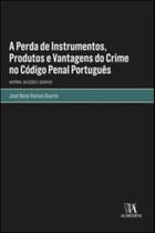 A Perda de Instrumentos, Produtos e Vantagens do Crime no Código Penal Português - 01Ed/23