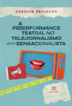 A performance teatral no telejornalismo (dito) sensacionalista - Editora Dialetica