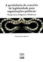 A Pertinência do Conceito de Legitimidade Para Organizações Políticas: Perspectivas Indígenas e Modernas