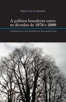 A política brasileira entre as décadas de 1970 e 2000: A interpretação sócio-histórica de Raymundo Faoro A política brasileira entre as décadas de 1970 e 2000: A interpretação sócio-histórica de Raymundo Faoro