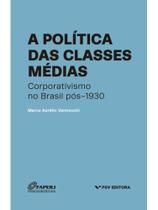 A política das classes médias - corporativismo no brasil pós-1930 A política das classes médias - corporativismo no brasil pós-1930