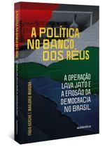 a Política No Banco Dos Réus: a Operação Lava Jato e a Erosão Da Democracia No Brasil a Política No Banco Dos Réus: a Operação Lava Jato e a Erosão Da Democracia No Brasil