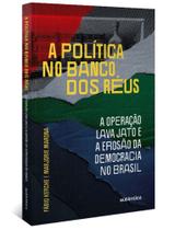a Política No Banco Dos Réus: a Operação Lava Jato e a Erosão Da Democracia No Brasil